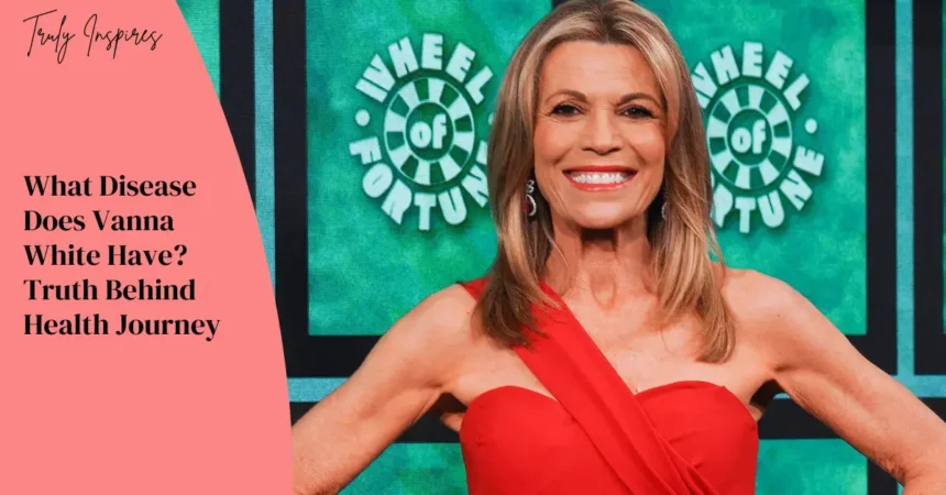 What Disease Does Vanna White Have?